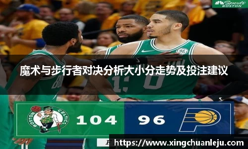 魔术与步行者对决分析大小分走势及投注建议